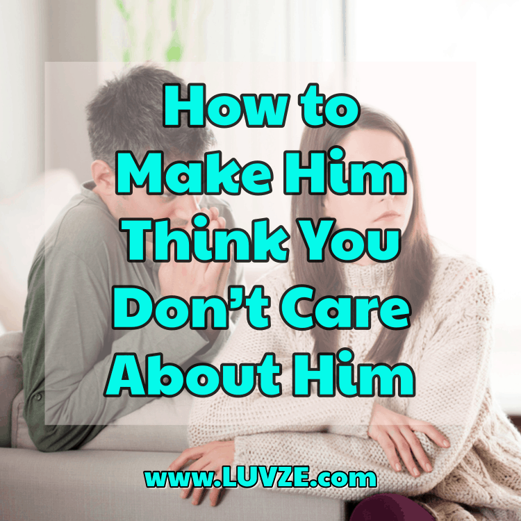 Wie du ihn glauben lässt, dass du dich nicht um ihn kümmerst